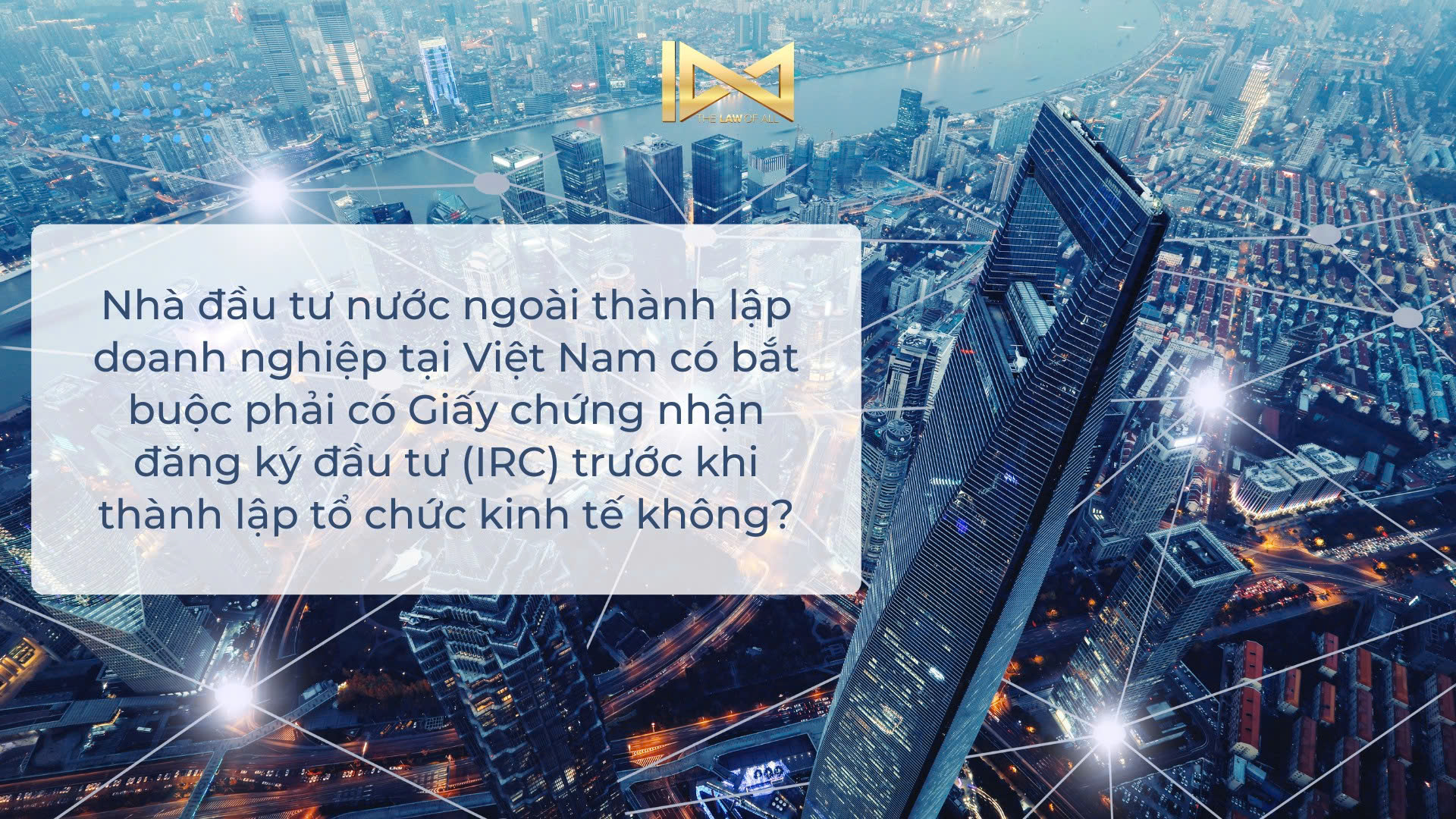 Nhà đầu tư nước ngoài thành lập doanh nghiệp tại Việt Nam có bắt buộc phải có Giấy chứng nhận đăng ký đầu tư (IRC) trước khi thành lập tổ chức kinh tế không?