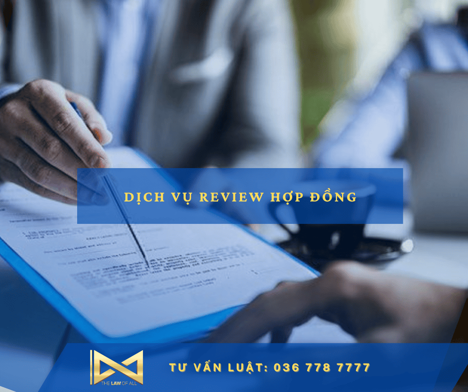 REVIEW HỢP ĐỒNG (RÀ SOÁT HỢP ĐỒNG) – BẢO VỆ QUYỀN LỢI PHÁP LÝ CỦA BẠN